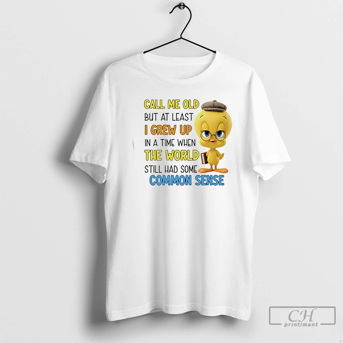 Premium Tweety Bird Call Me Old But At Least I Grew Up In A Time When The World Still Had Some Common Sense T Shirts Sweater Hoodie