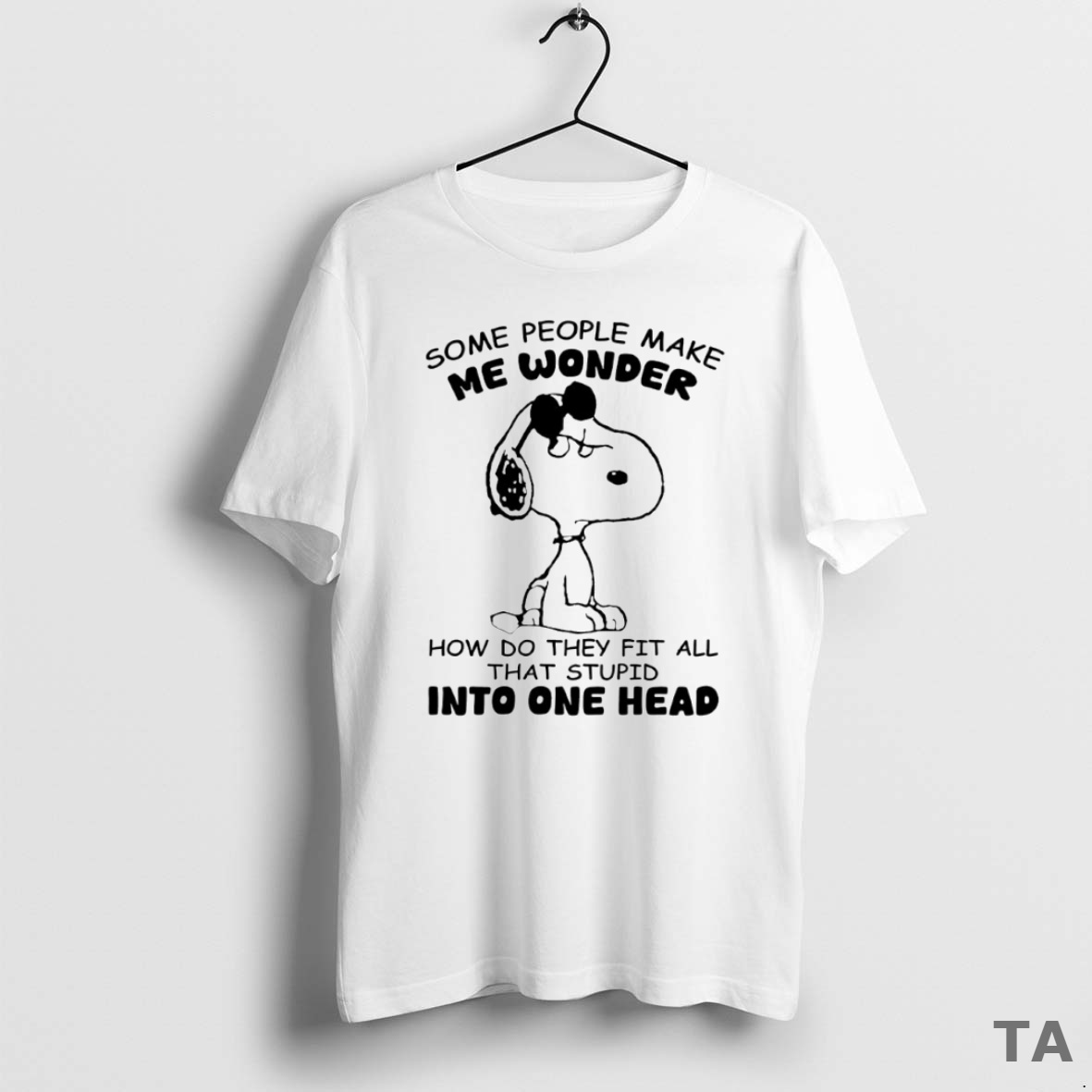 Top Snoopy Some People Make Me Wonder How Do They Fit All That Stupid Into One Head Circle T Shirt Sweater