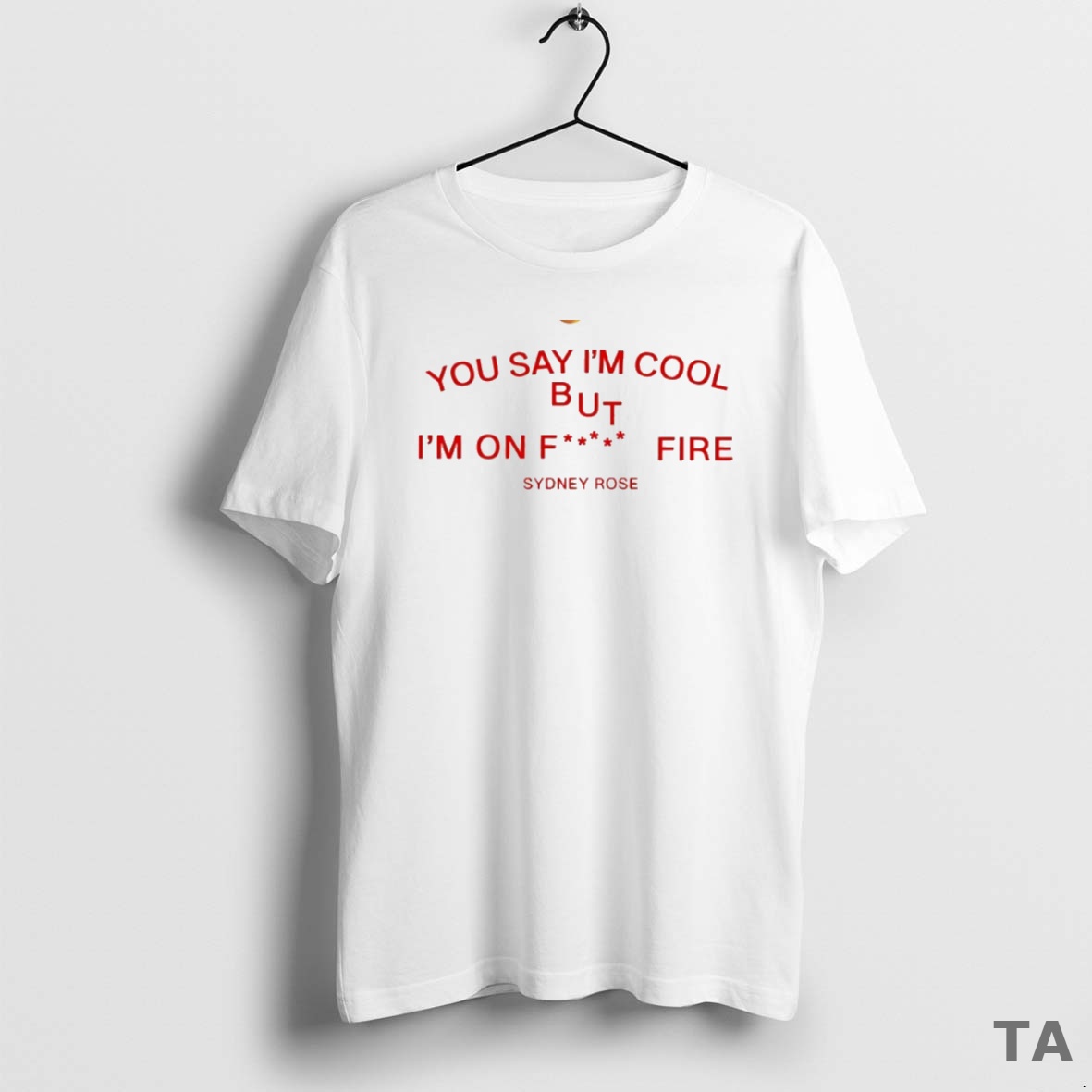 Top Sydney Rose You Say Im Cool But Im On Fck Fire Circle T Shirt Sweater