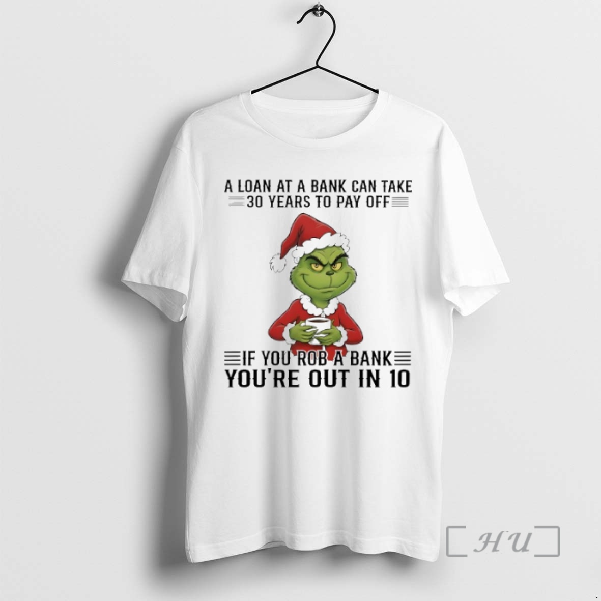 Trending Grinch A Loan At A Bank Can Take 30 Years To Pay Off If You Rob A Bank Youre Out In 10 Premium T Shirts Sweater Hoodie