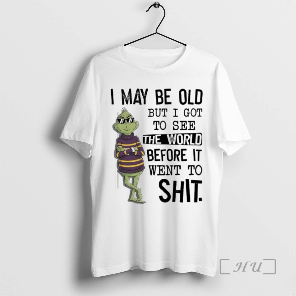 Trending Grinch May Be Old But I Got To See The World Before It Went To Shit Premium T Shirts Sweater Hoodie