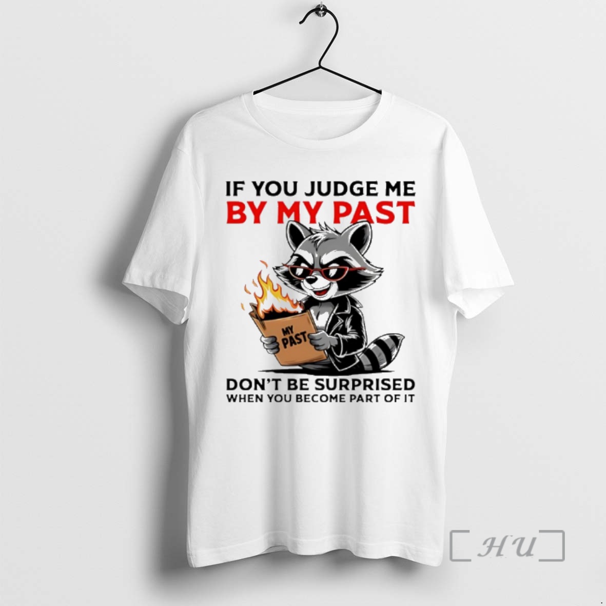Trending Raccoon If You Judge Me By My Past Dont Be Surprised When You Become Part Of It Premium T Shirts Sweater Hoodie