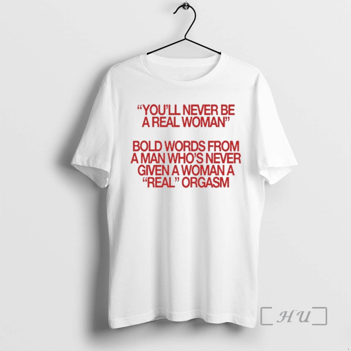 Trending Youll Never Be A Real Woman Bold Words From A Man Whos Never Given A Woman A Real Orgasm Premium T Shirts Sweater Hoodie