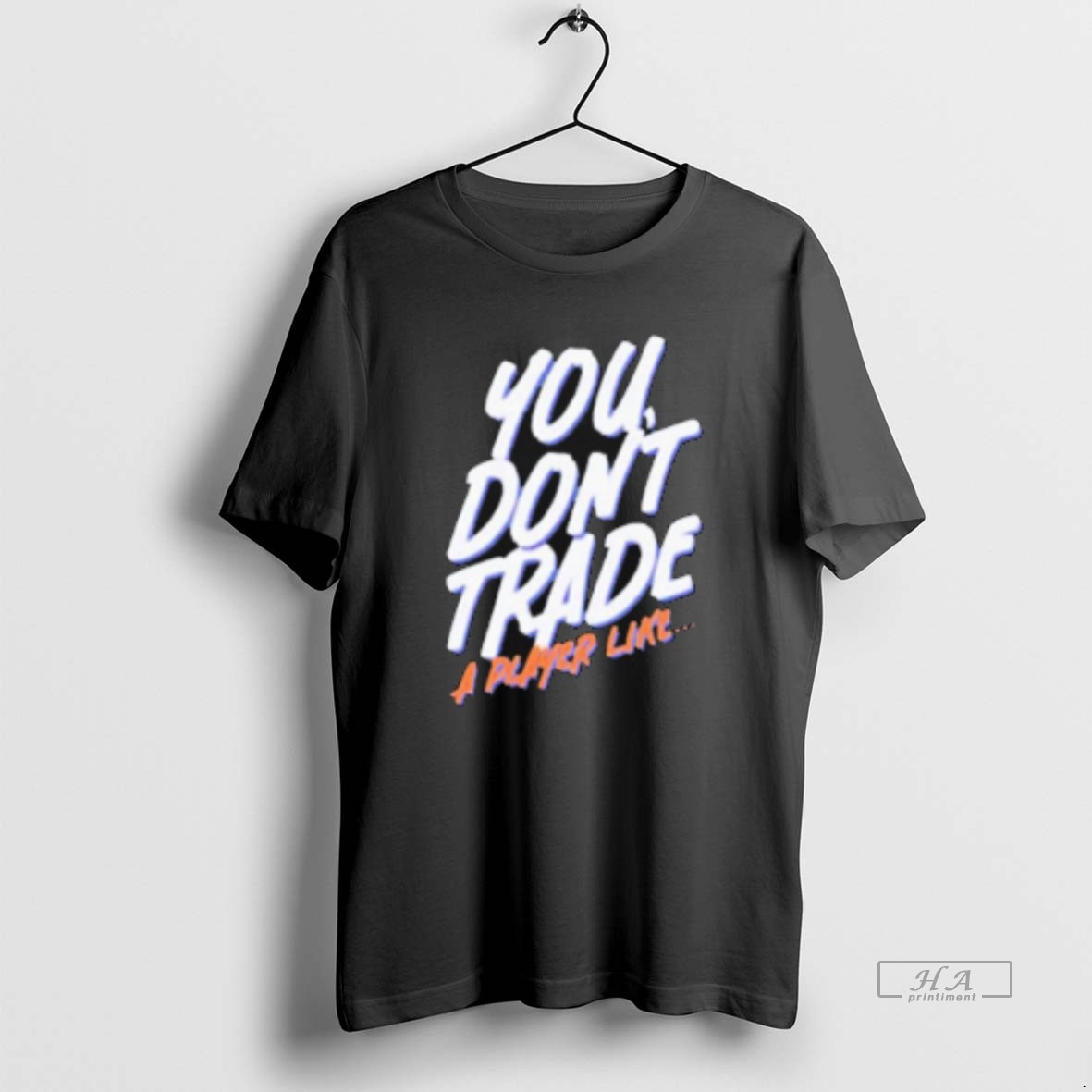 Official You Dont Trade A Player Like T Shirt