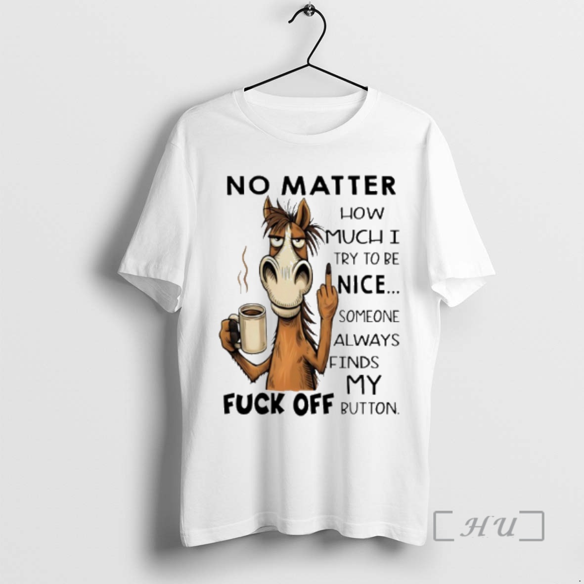 Officials Horse No Matter How Much I Try To Be Nice Someone Always Finds My Fuck Off Button Premium T Shirts Sweater Hoodie
