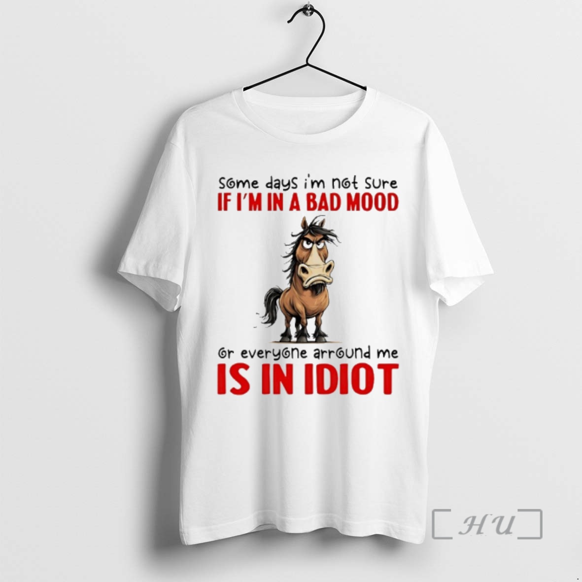 Officials Horse Some Days Im Not Sure If Im In A Bad Mood Or Everyone Around Me Is In Idiot Premium T Shirts Sweater Hoodie