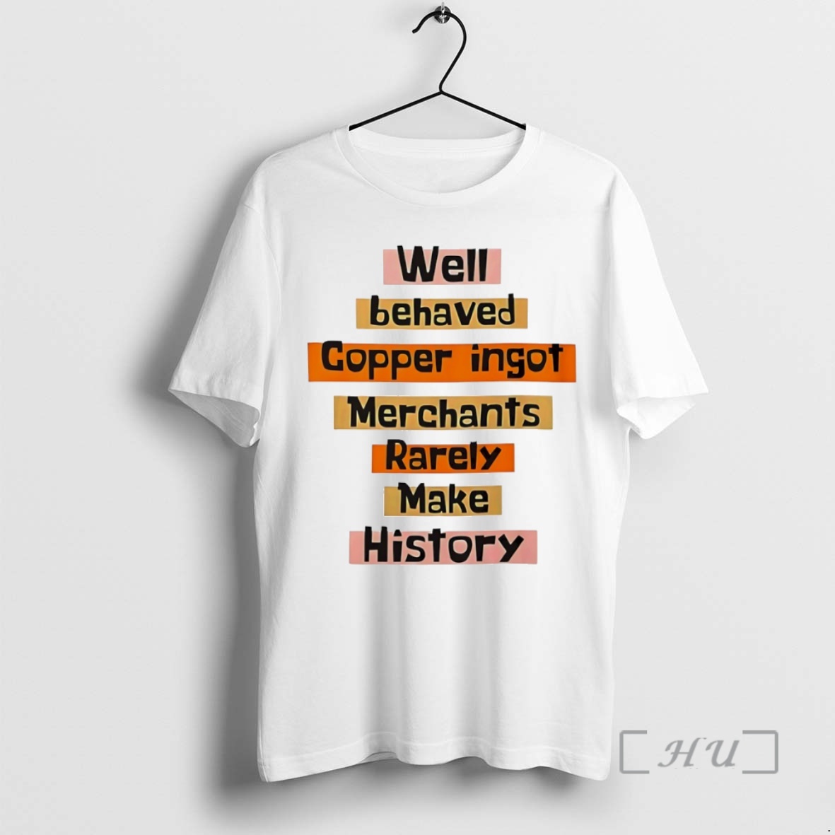 Officials Well Behaved Copper Ingot Merchants Rarely Make History Circle Premium T Shirts Sweater Hoodie