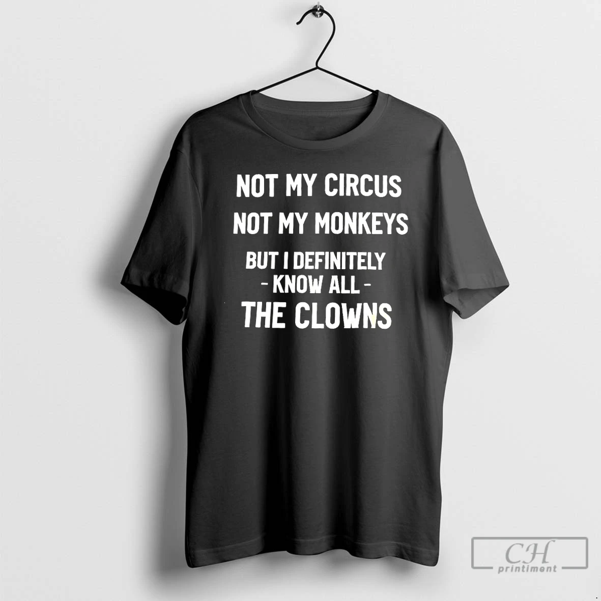 Premium Not My Circus Not My Monkeys But I Definitely Know All The Clowns T Shirts Sweater Hoodie