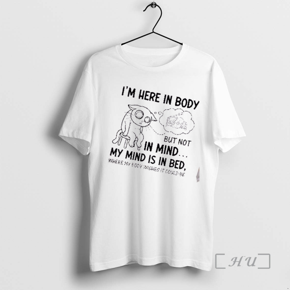 Trending Tired Cat Im Here In Body But Not In Mind My Mind Is In Bed Where My Body Wishes It Could Be Premium T Shirts Sweater Hoodie