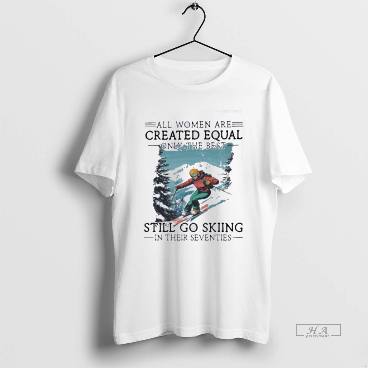 Official All Women Are Created Equal Only The Best Still Go Skiing In Their Seventies T Shirt