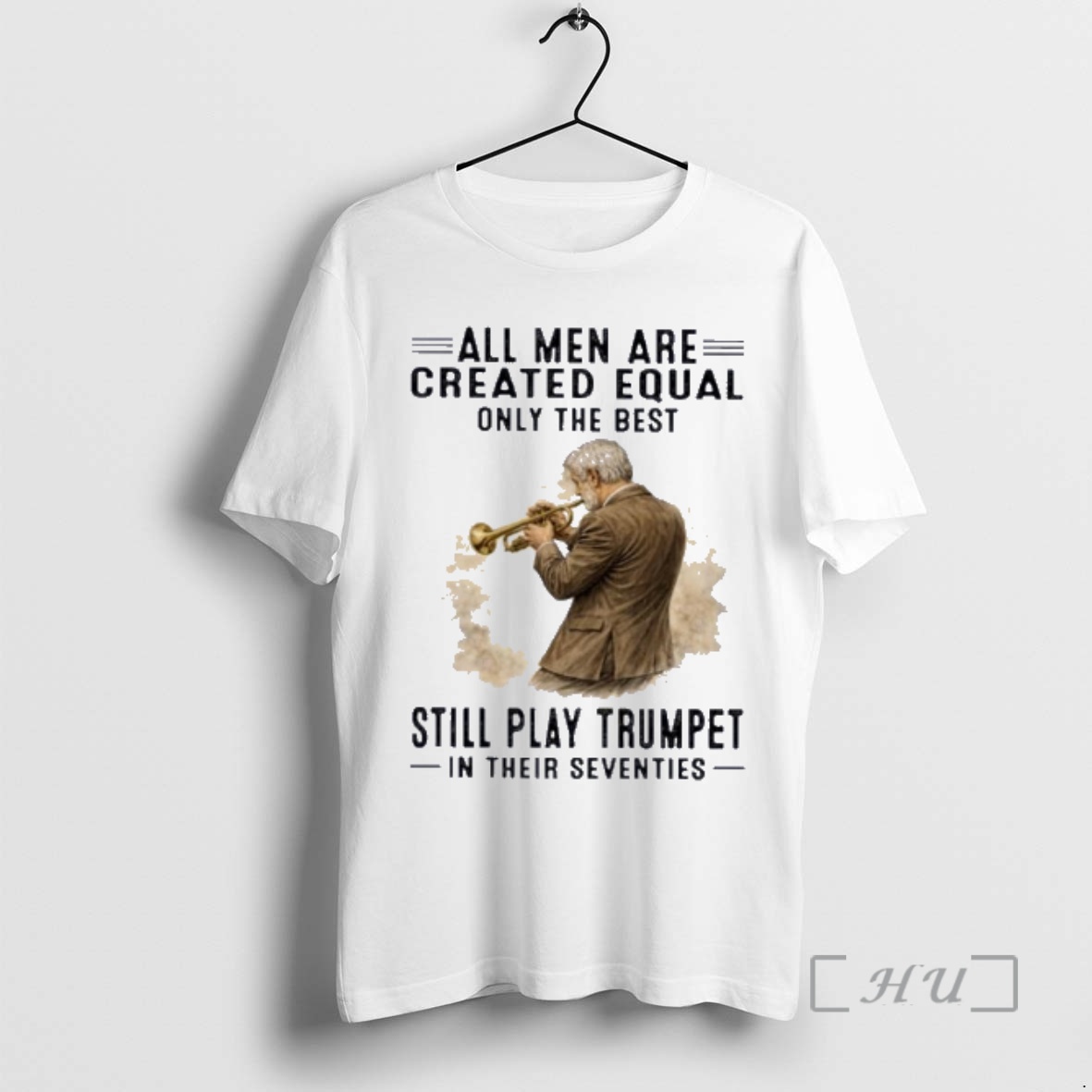 Officials All Men Are Created Equal Only The Best Still Play Trumpet In Their Seventies Premium T Shirts Sweater Hoodie