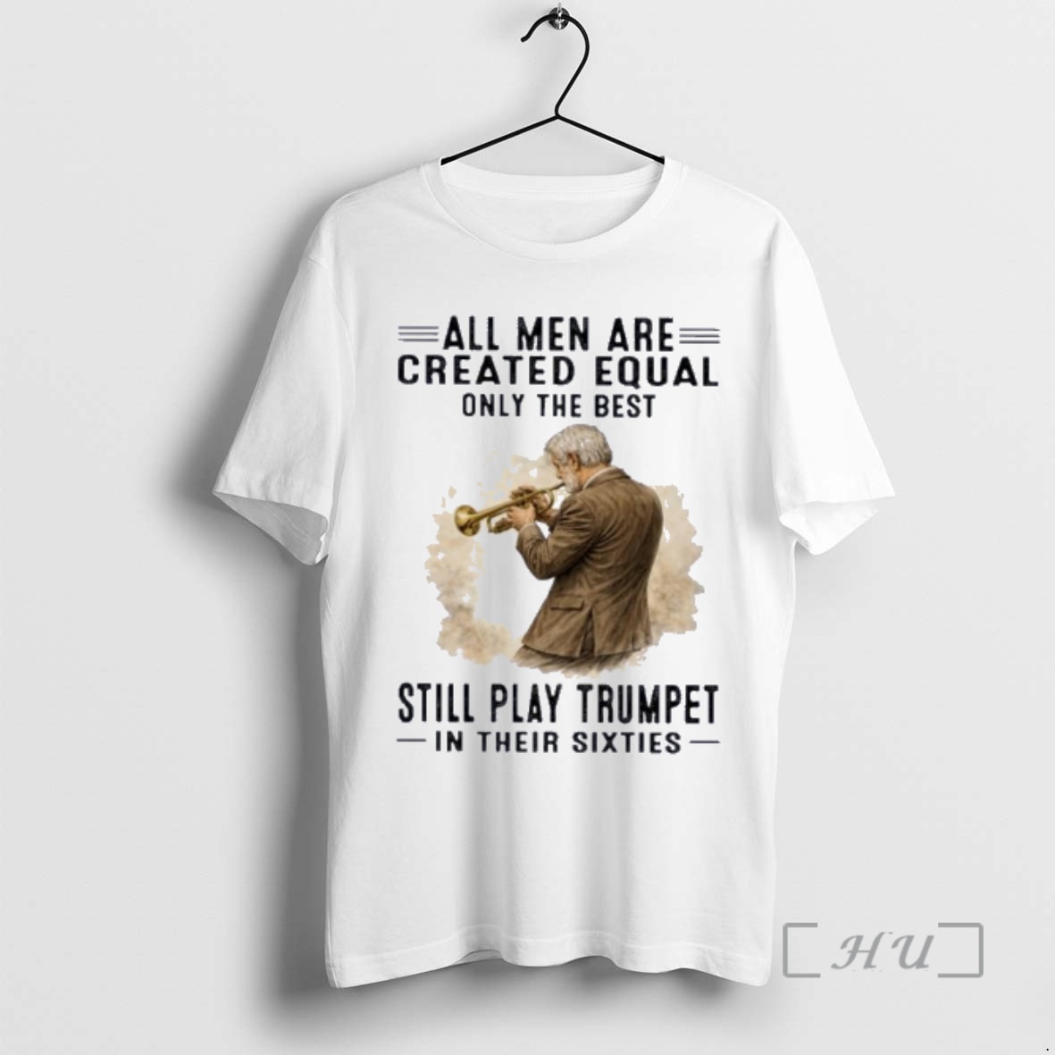 Officials All Men Are Created Equal Only The Best Still Play Trumpet In Their Sixties Premium T Shirts Sweater Hoodie