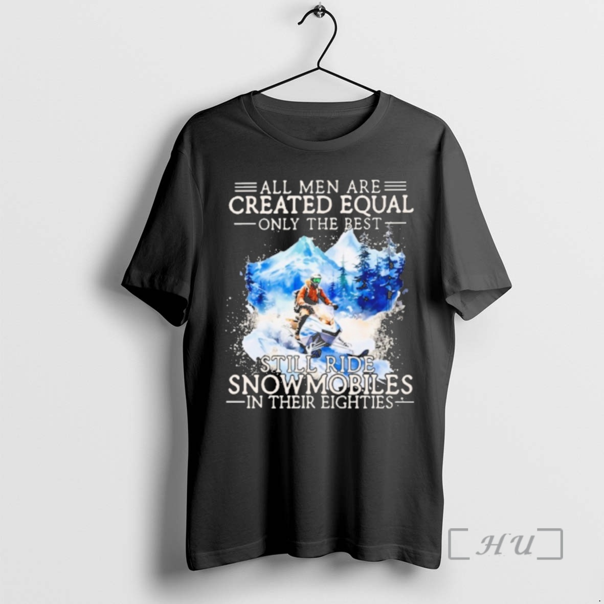 Officials All Men Are Created Equal Only The Best Still Ride Snowmobiles In Their Eighties Premium T Shirts Sweater Hoodie