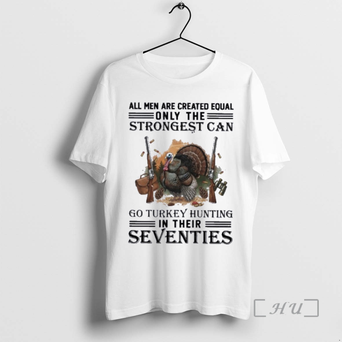 Officials All Men Are Equal Only The Strongest Can Go Turkey Hunting In Their Seventies Premium T Shirts Sweater Hoodie