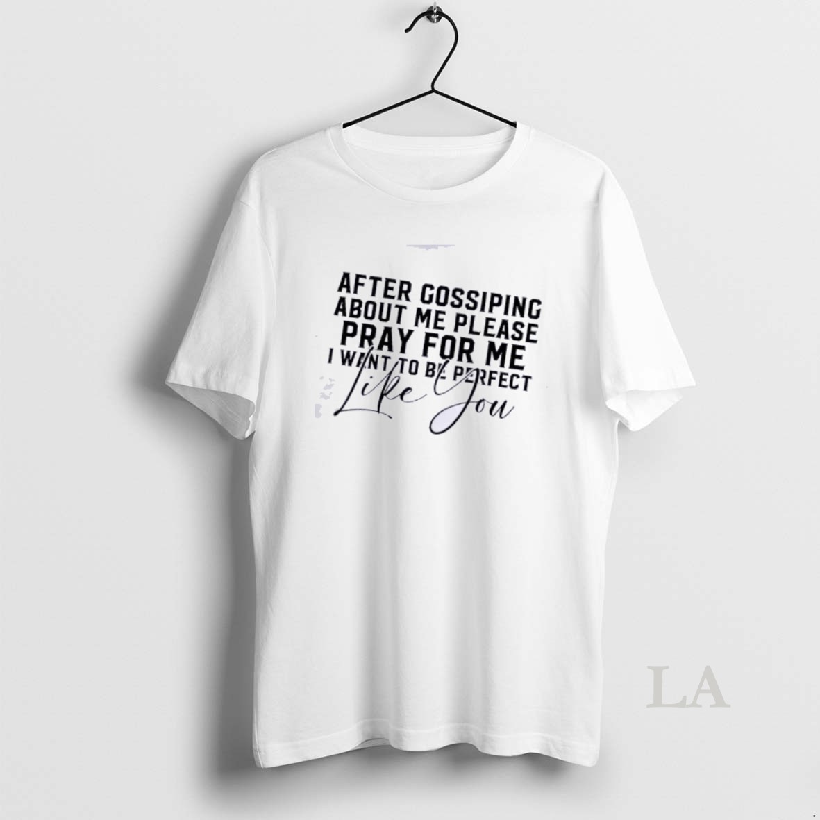 Original After Gossiping About Me Please Pray For Me I Want To Be Perfect Like You Quote Shirt