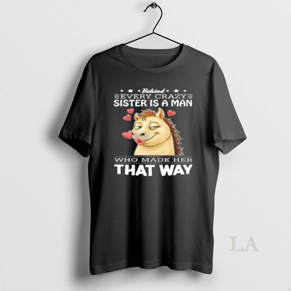 Original Horse Behind Every Crazy Sister Is A Man Who Made Her That Way Shirt