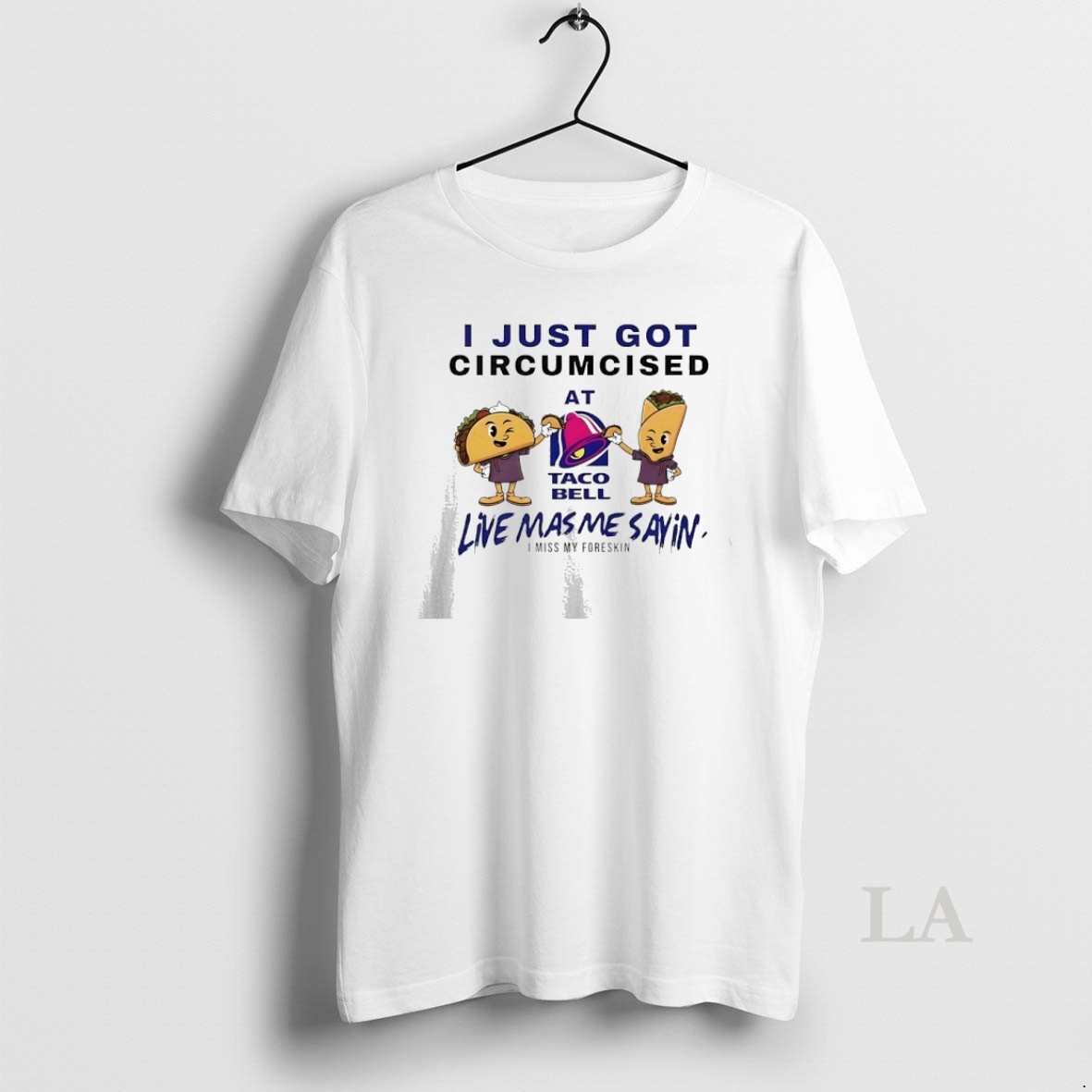 Original I Just Got Circumcised At Taco Bell Live Mas Me Sayin Shirt