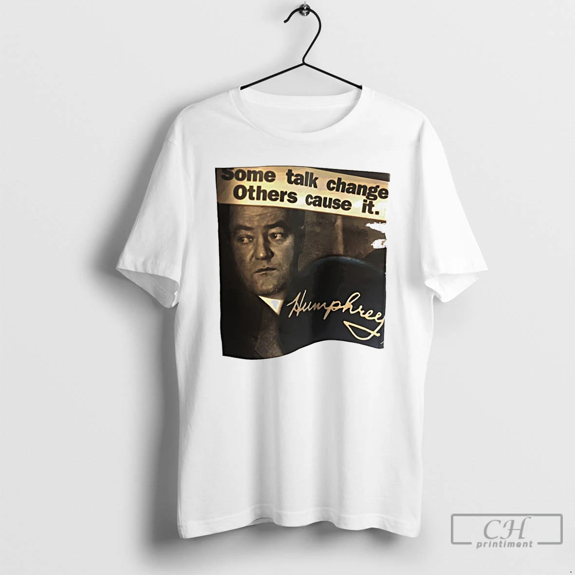 Classic Hubert Humphrey Some Talk Change Others Cause It T Shirts Sweater Hoodie