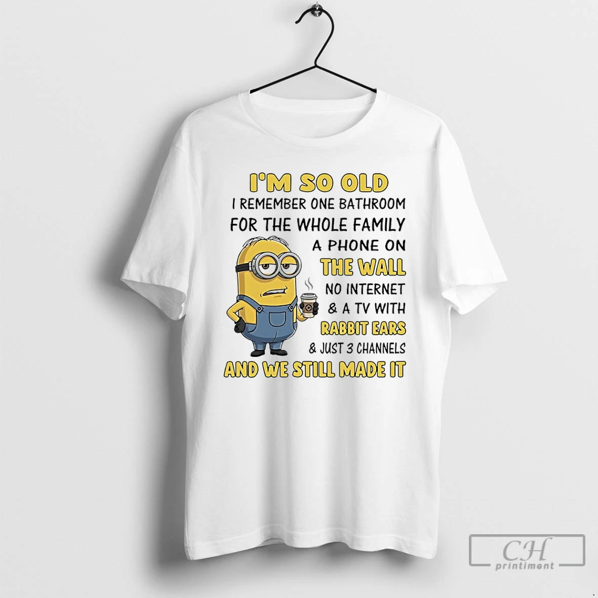 Classic Minions Coffee Im So Old I Remember One Bathroom For The Whole Family A Phone On The Wall No Internet T Shirts Sweater Hoodie