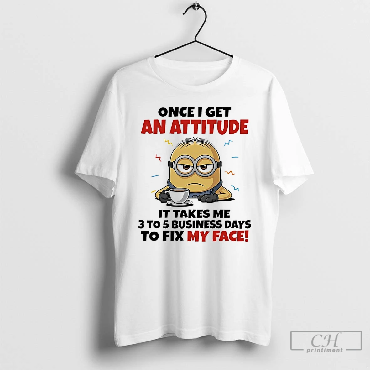 Classic Minions Coffee Once I Get An Attitude It Takes Me 3 To 5 Business Days To Fix My Face T Shirts Sweater Hoodie