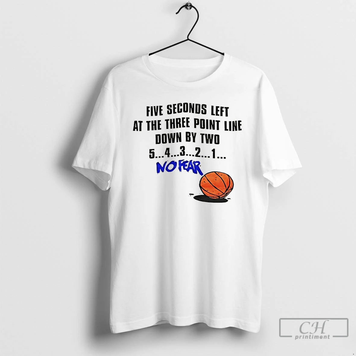 Classic No Fear Basketball Five Seconds Left At The Three Point Line Down By Two 5 4 3 2 1 T Shirts Sweater Hoodie