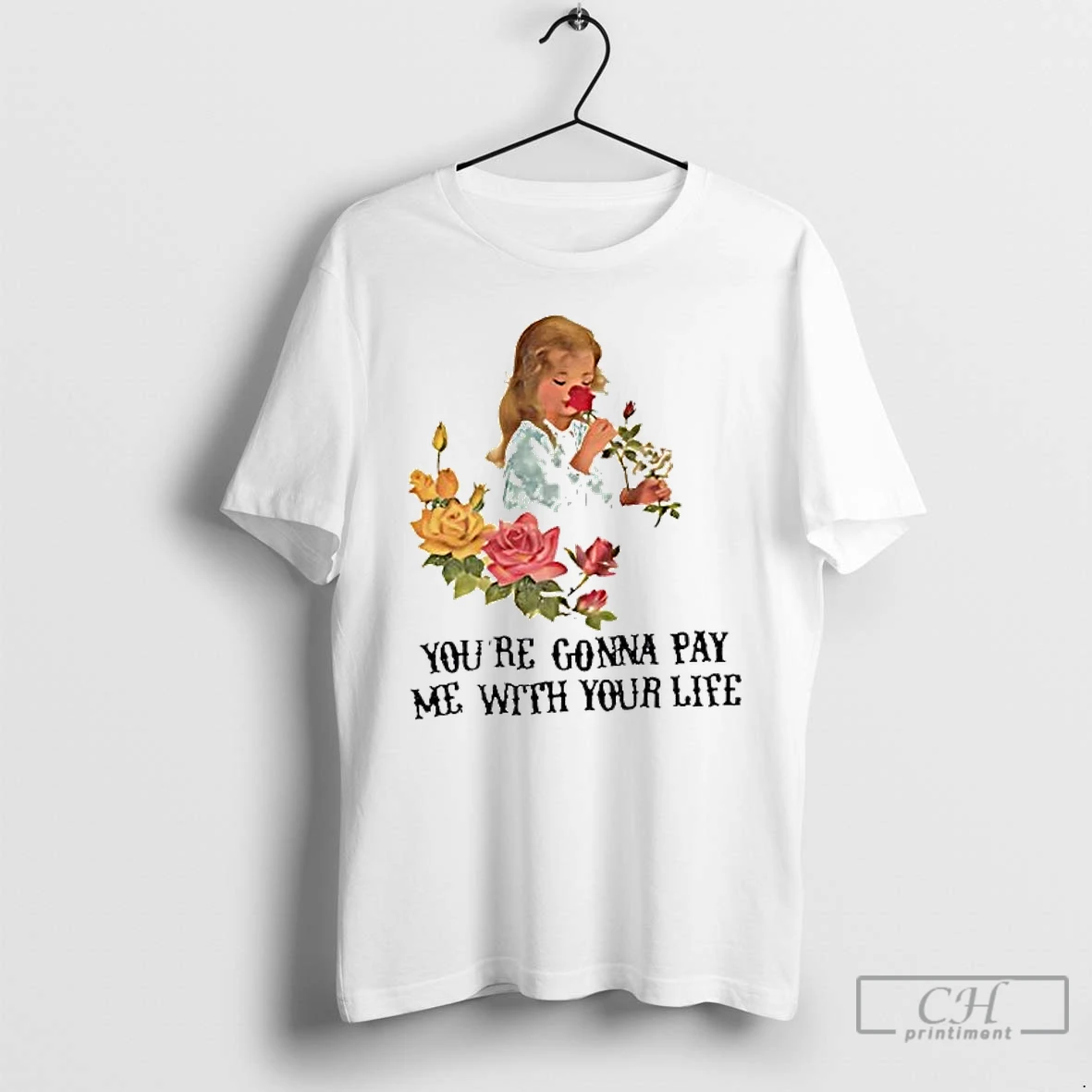 Classic Yourre Gonna Pay Me With Your Life Vintage Flower T Shirts Sweater Hoodie