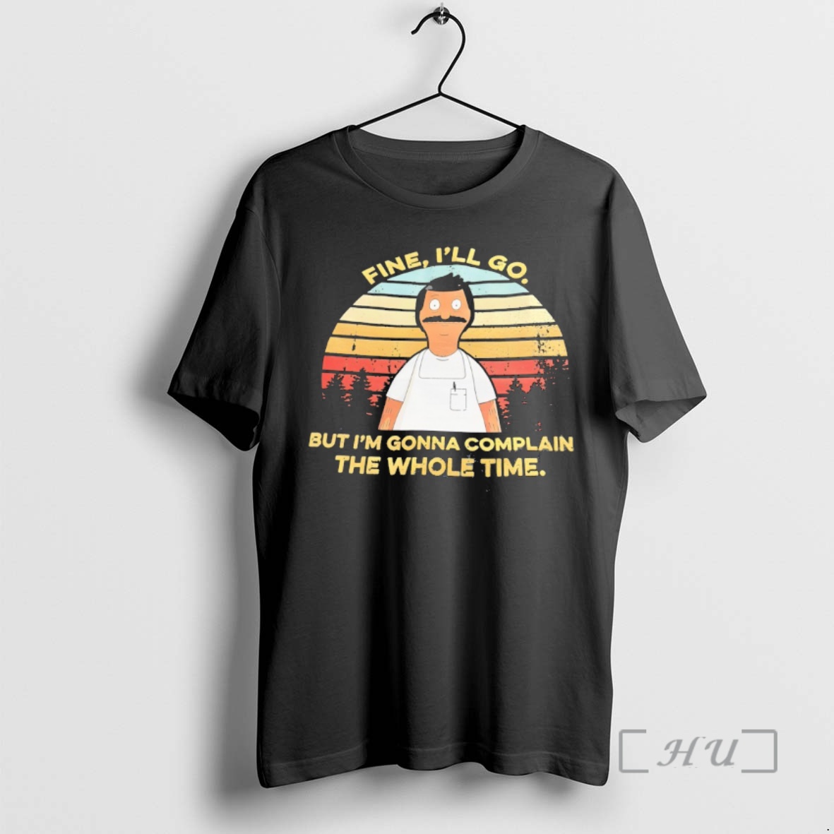 Officials Yld5hll0 Bob Belcher Fine Ill Go But Im Gonna Complain The Whole Time Premium T Shirts Sweater Hoodie