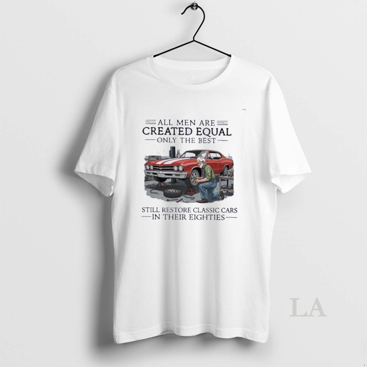 Original All Men Are Created Equal Only The Best Still Restore Classic Cars In Their Eighties Shirt