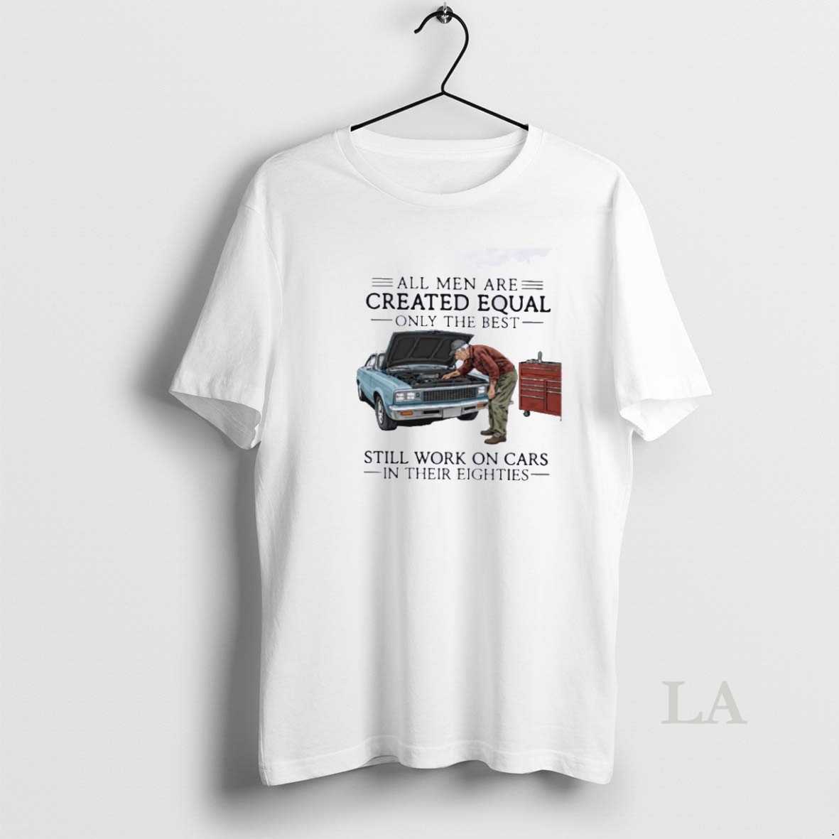 Original All Men Are Created Equal Only The Best Still Work On Cars In Their Eighties Shirt