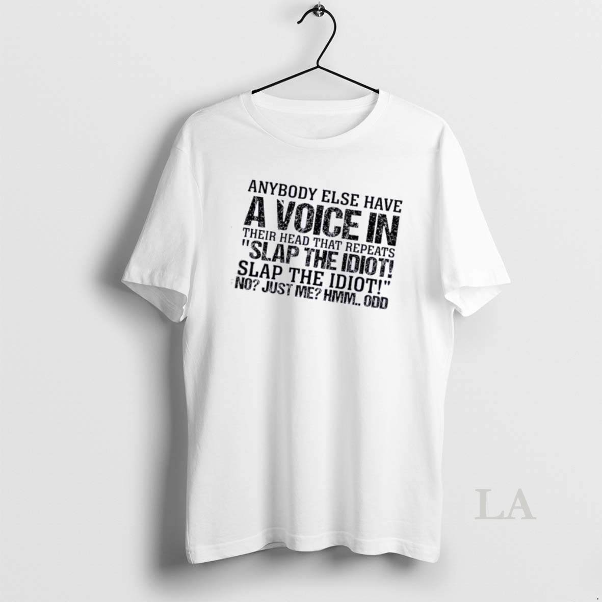 Original Anybody Else Have A Voice In Their Head That Repeats Slap The Idiot No Just Me Hmm Odd Quote Shirt