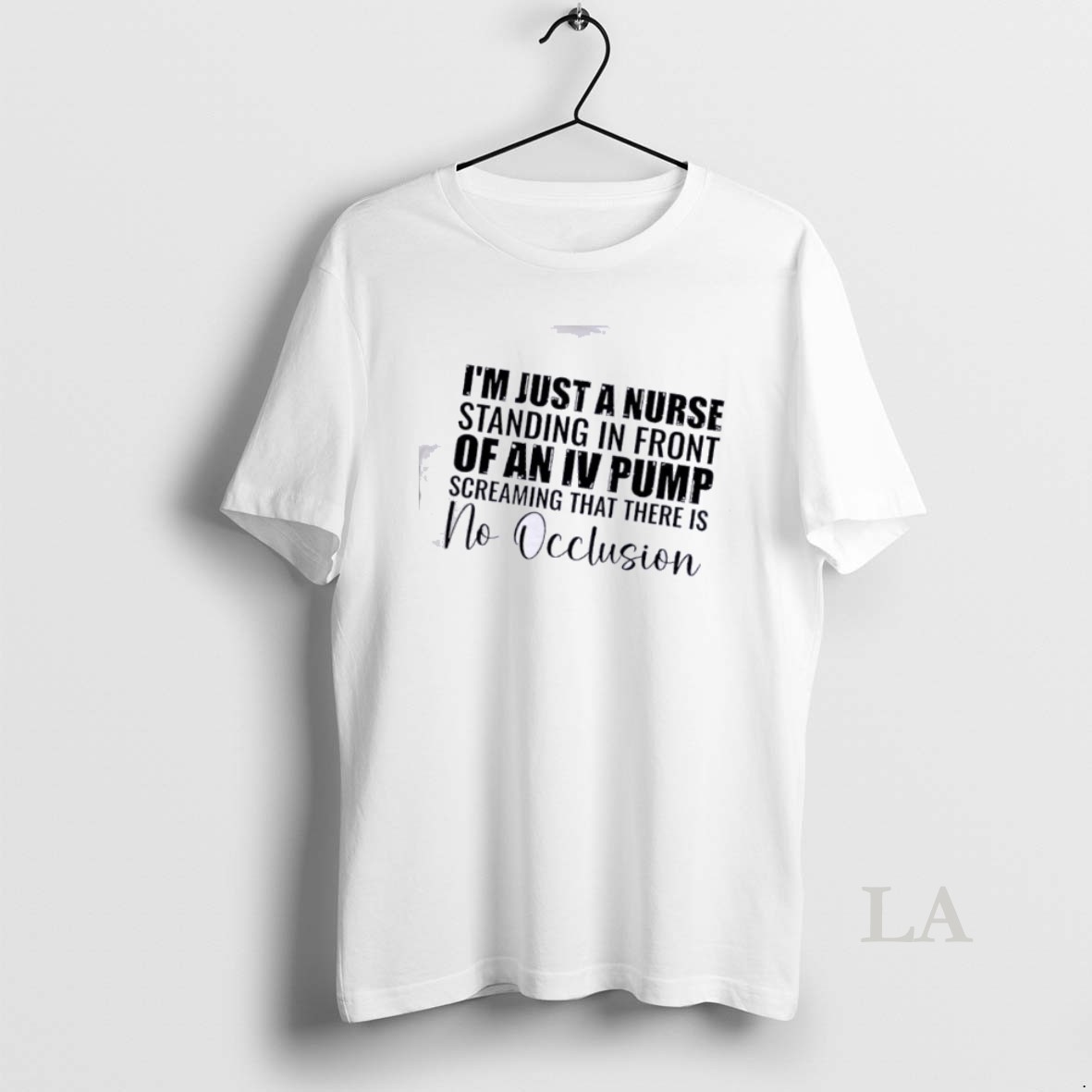 Original Im Just A Nurse Standing In Front Of An Iv Pump Screaming That There Is No Occlusion Quote Shirt