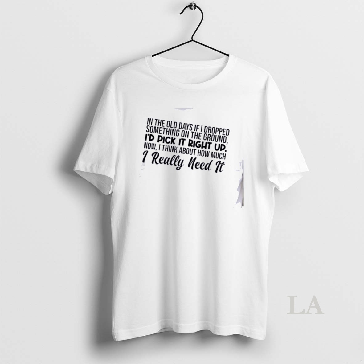 Original In The Old Days If I Dropped Something On The Ground Id Pick It Right Up Now Quote Shirt