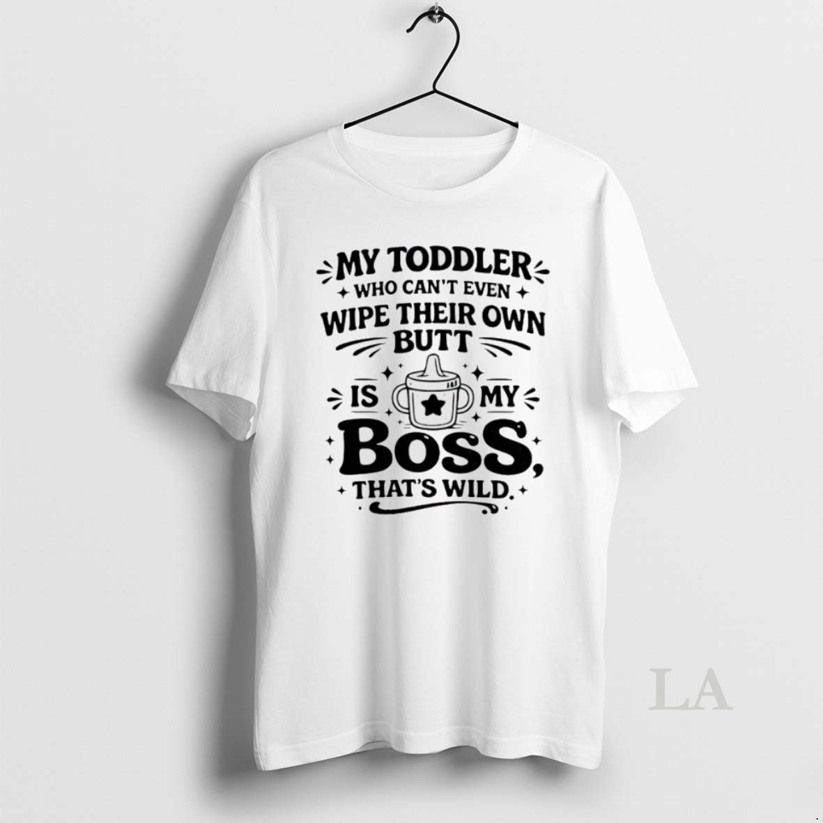 Original My Toddler Who Cant Even Wipe Their Own Butt Is My Boss Thats Wild Shirt