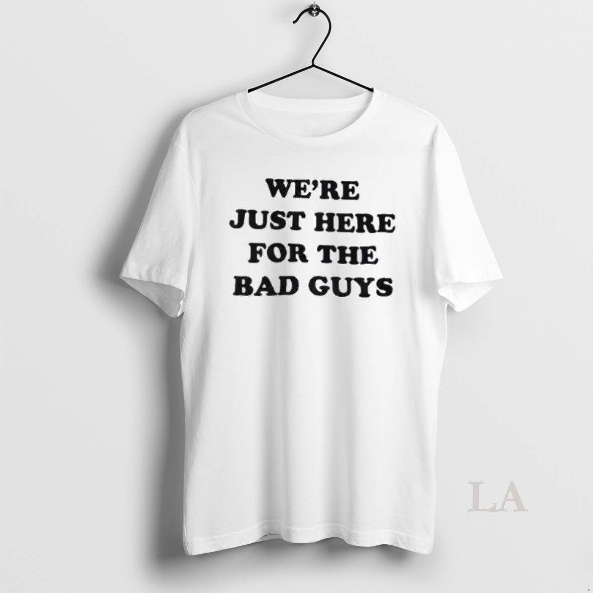 Original Were Just Here For The Bad Guys Shirt