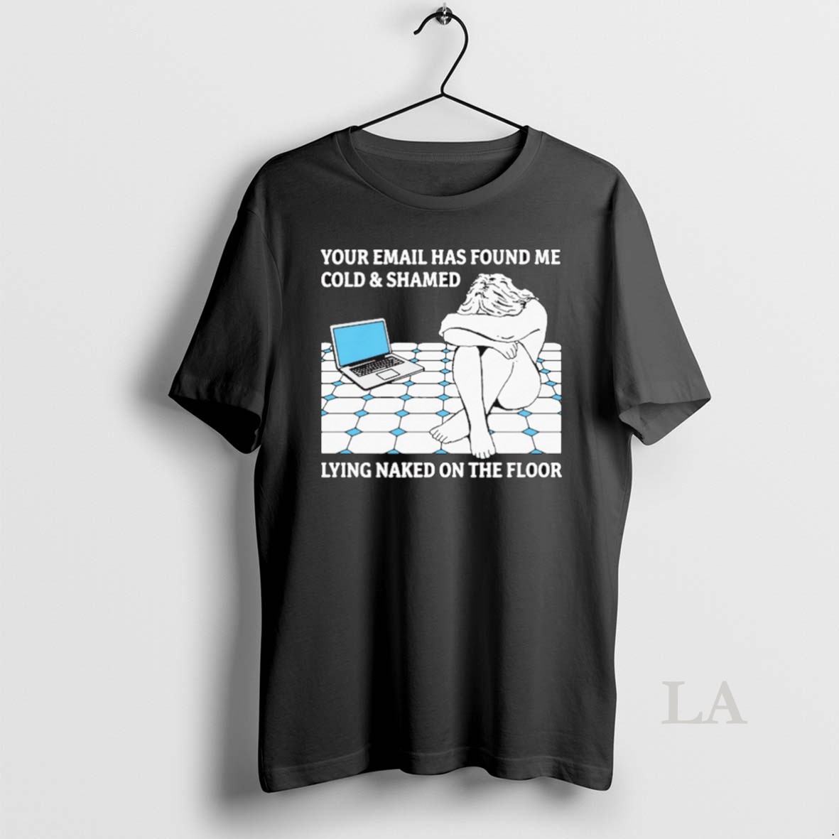 Original Your Email Has Found Me Cold And Shamed Lying Naked On The Floor Shirt