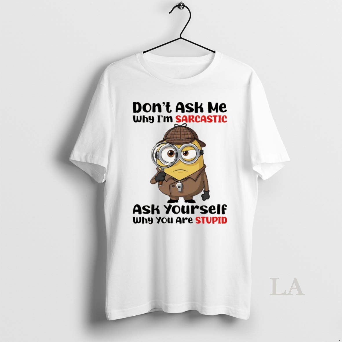 Original Minion Dont Ask Me Why Im Sarcastic Ask Yourself Why You Are Stupid Shirt