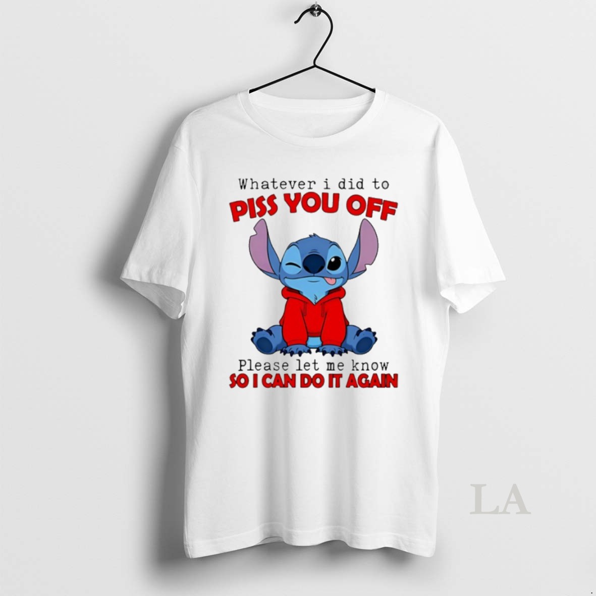Original Stitch Whatever I Did To Piss You Off Please Let Me Know So I Can Do It Again Shirt