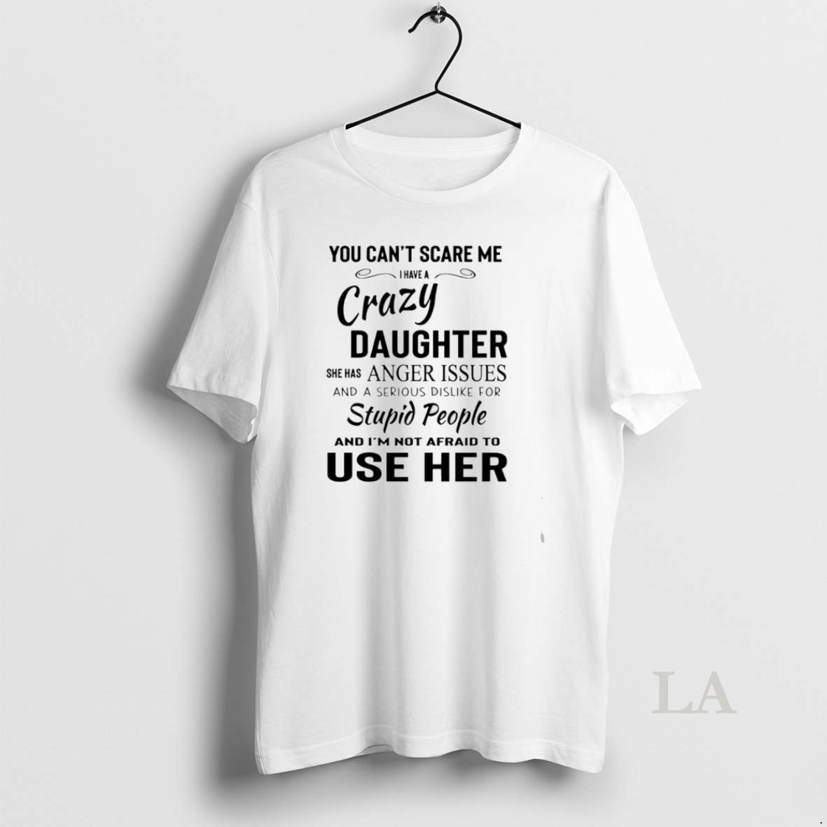Original You Cant Scare Me I Have A Crazy Daughter She Has Anger Issues And A Serious Shirt