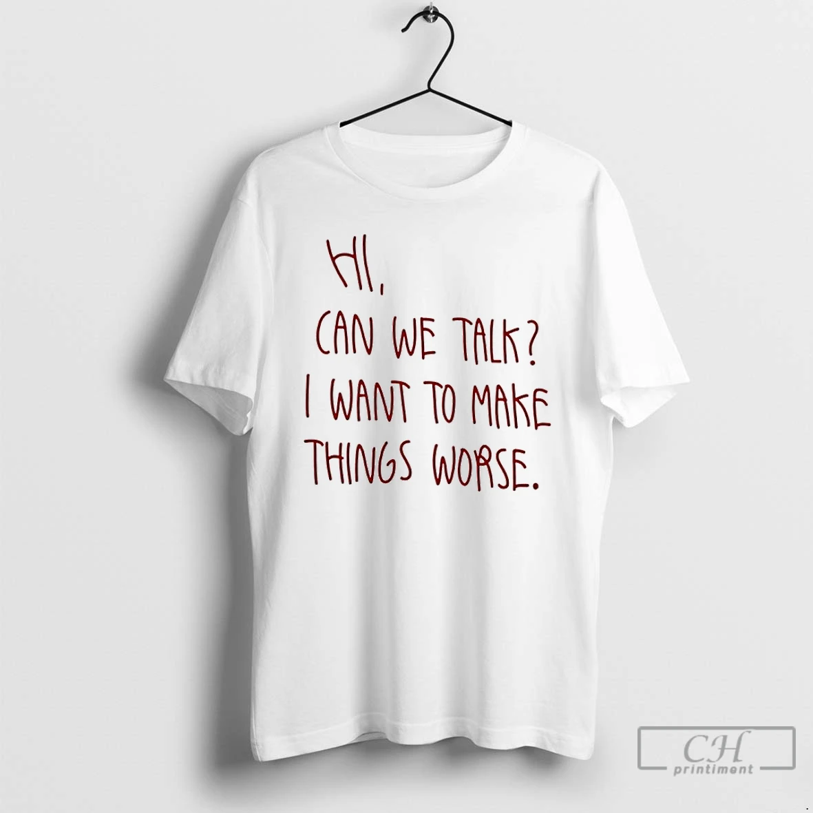 Premium Hi Can We Talk I Want To Make Things Worse T Shirts Sweater Hoodie