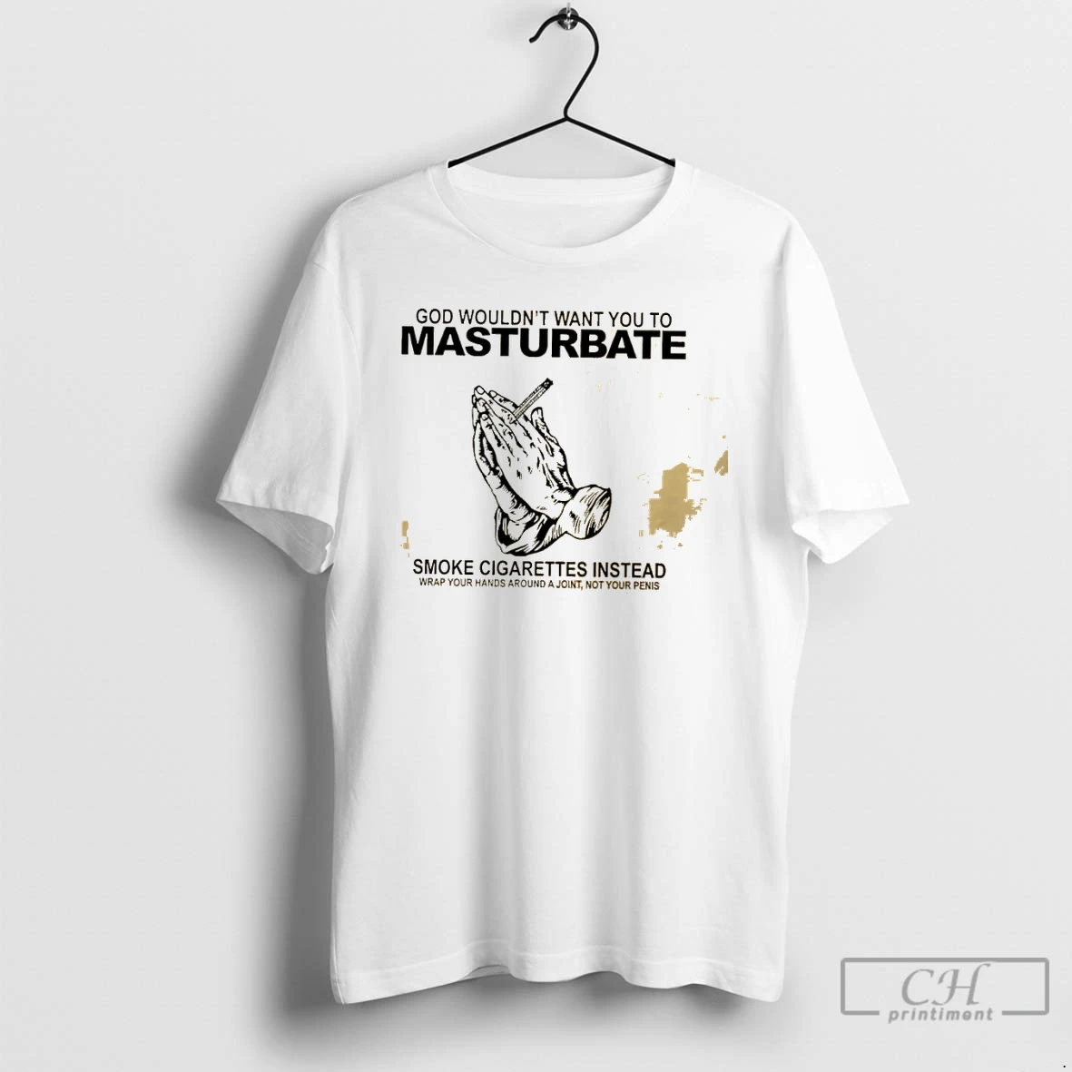 Classic God Wouldnt Want You To Masturbate Smoke Cigarettes Instead Wrap Your Hands Around A Joint T Shirts Sweater Hoodie