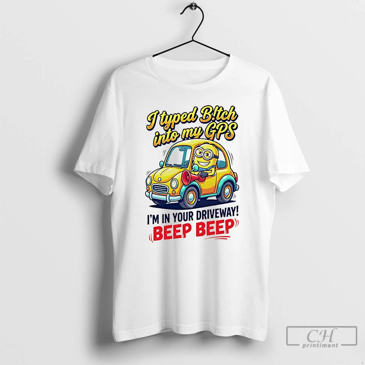 Classic I Typed Bitch Into My Gps Im In Your Driveway Beep Beep T Shirts Sweater Hoodie
