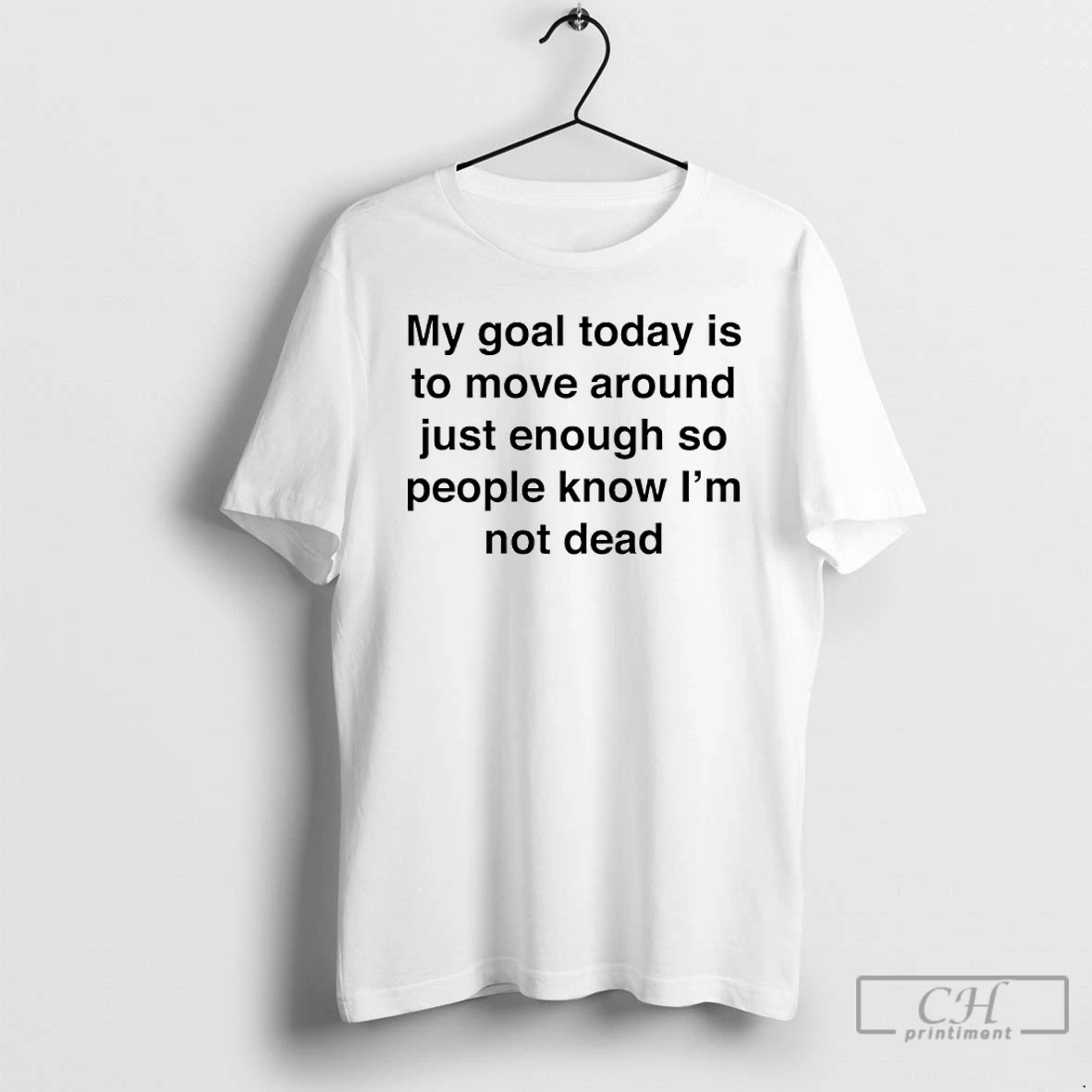 Classic My Goal Today Is To Move Around Just Enough So People Know Im Not Dead T Shirts Sweater Hoodie