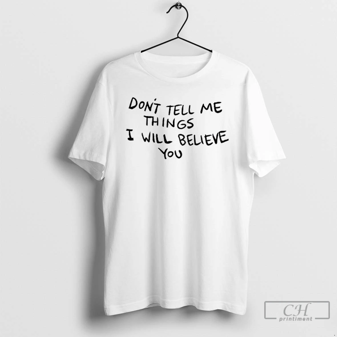 Classic Pqo53emj Dont Tell Me Things I Will Believe You T Shirts Sweater Hoodie
