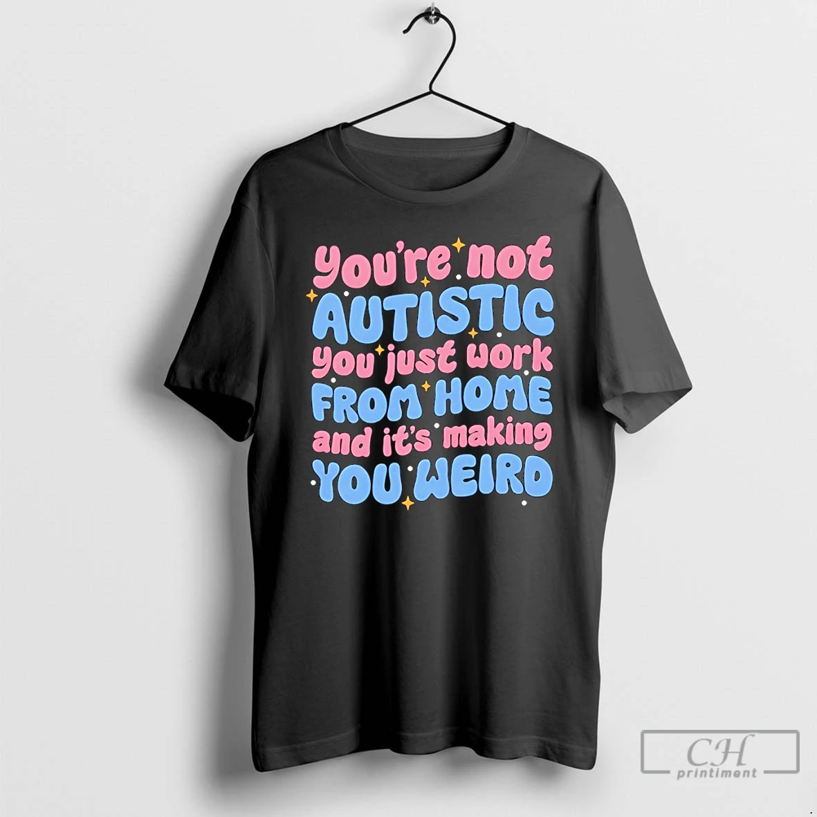Classic Youre Not Autistic You Just Work From Home And Its Making You Weird T Shirts Sweater Hoodie