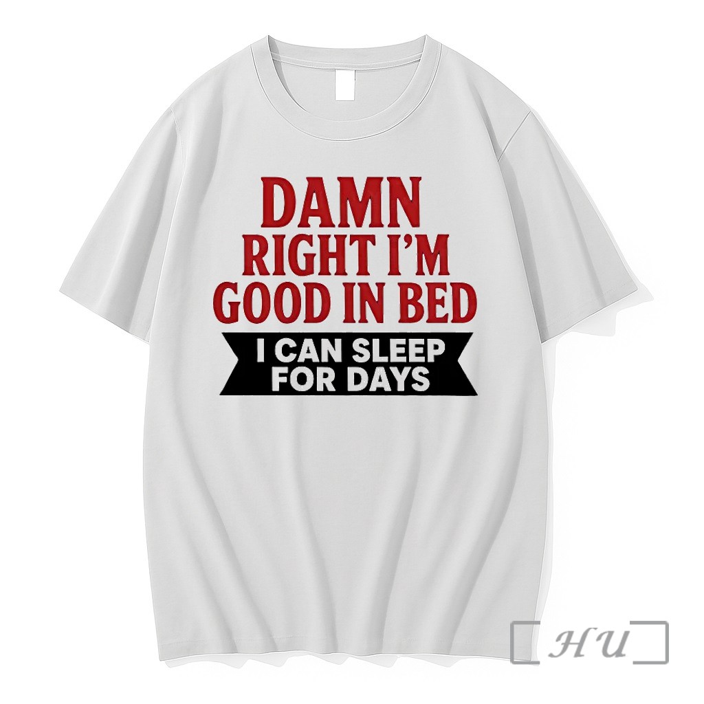 Damn Right Im Good In Bed I Can Sleep For Days Tshirts Sweater Hoodie