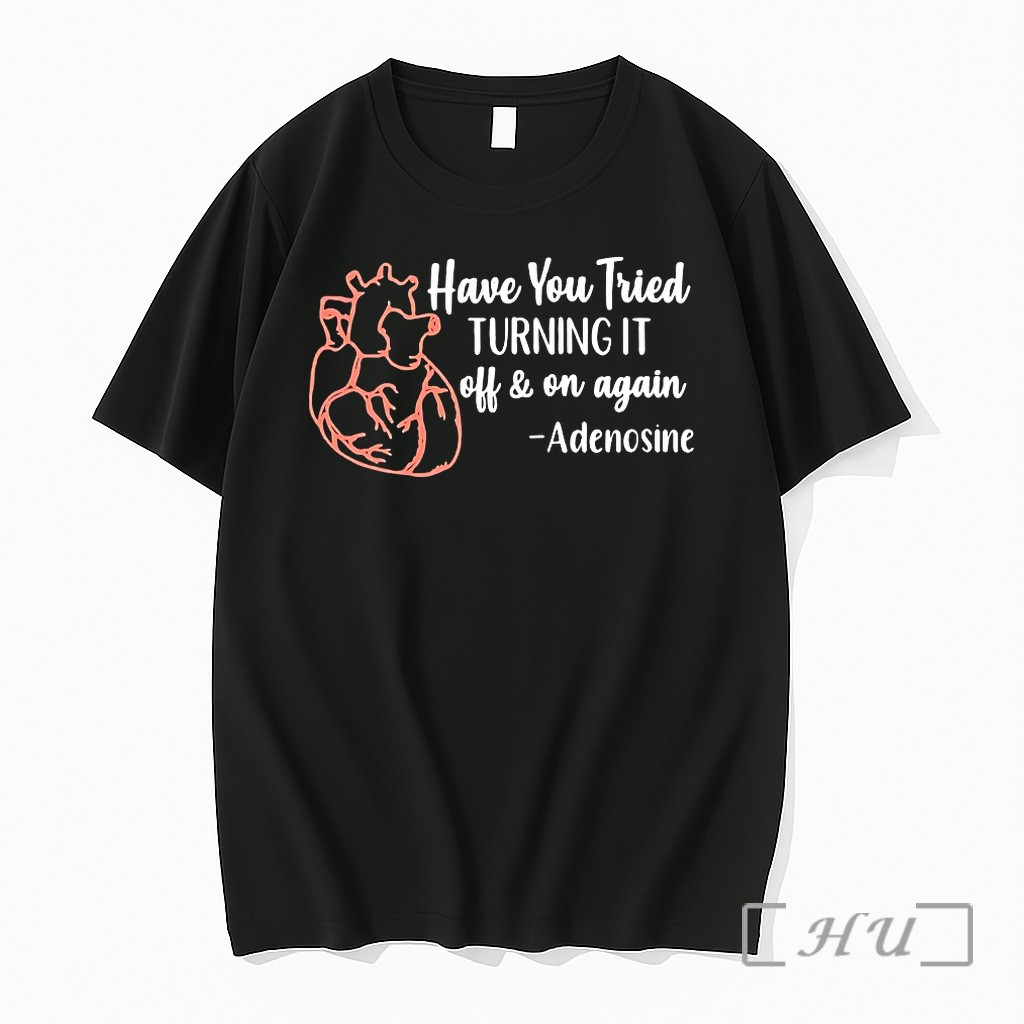 Have You Tried Turning It Off And On Again Adenosine Tshirts Sweater Hoodie