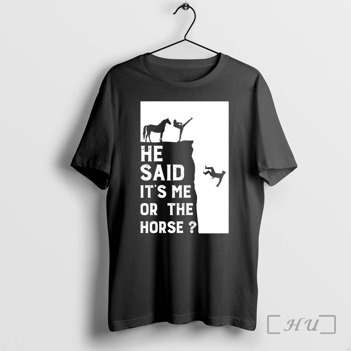 He Said Its Me Or The Horse Tshirts Sweater Hoodie