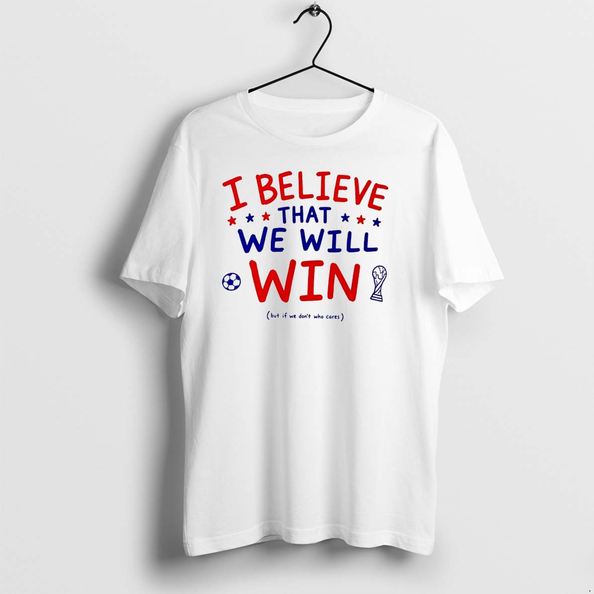 I Believe That We Will But If Dont Who Cares Tee Tshirts Sweater Hoodie