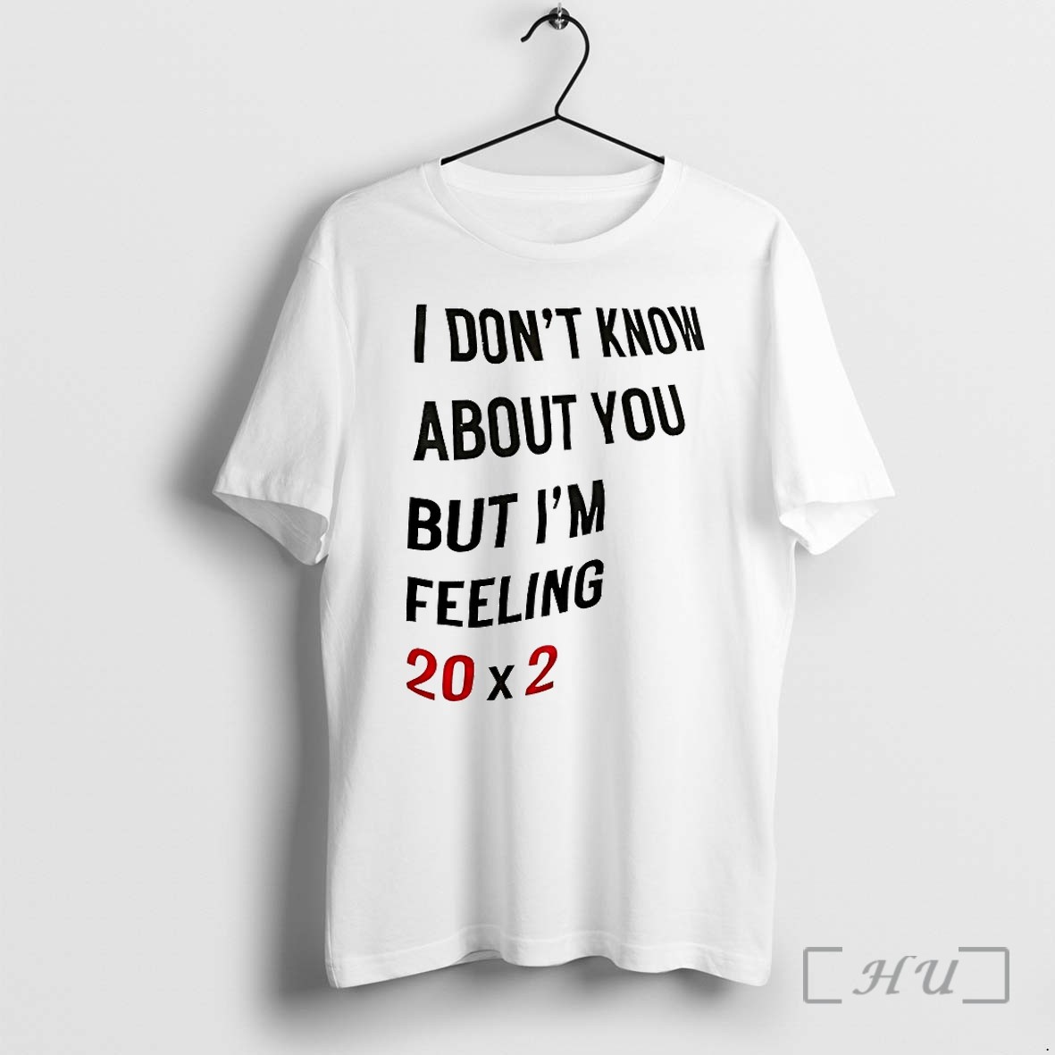 I Dont Know About You But Im Feeling 20x2 Tshirts Sweater Hoodie