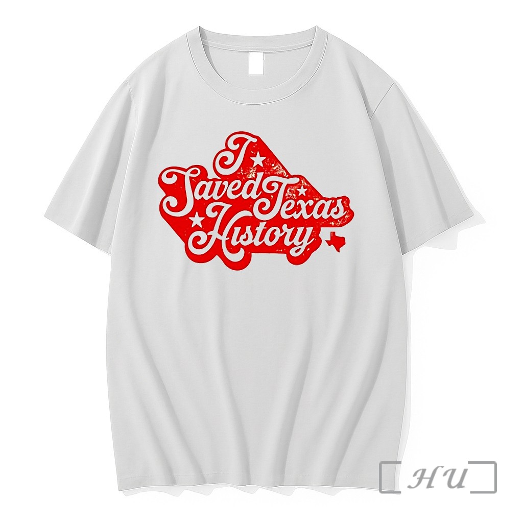 I Saved Texas History Tshirts Sweater Hoodie